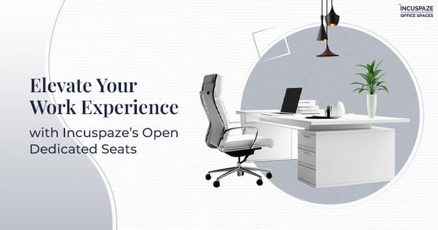 Elevate Your Work Experience with Incuspaze’s Open Dedicated Seats