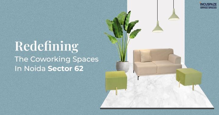 Redefining The Coworking Spaces In Noida Sector 62