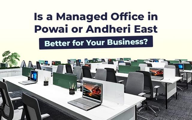 
Is a Managed Office in Powai or Andheri East Better for Your Business?
