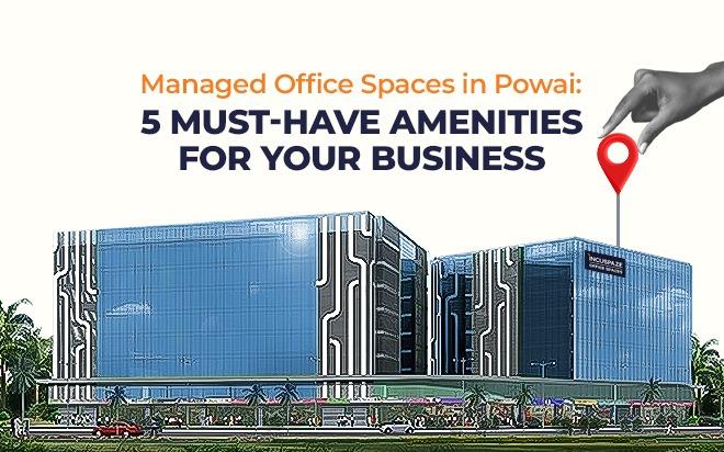 
  Managed Office Spaces in Powai: 5 Must-Have Amenities for Your Business

