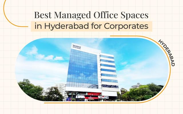 
Best Managed Office Spaces in Hyderabad for Corporates
