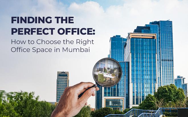 Finding the Perfect Office: How to Choose the Right Office Space in Mumbai