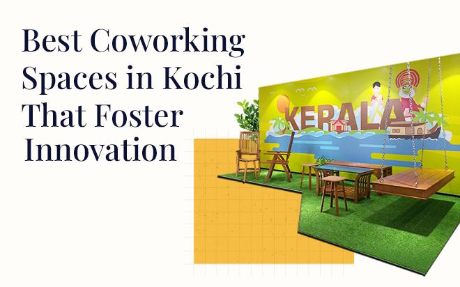 Best Coworking Spaces in Kochi That Foster Innovation
